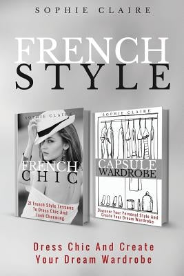 French Style: Dress Chic And Create Your Dream Wardrobe Paperback Createspace Independent Publishing Platform