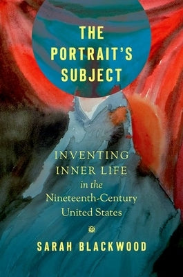 The Portrait's Subject: Inventing Inner Life in the Nineteenth-Century United States Paperback University of North Carolina Press