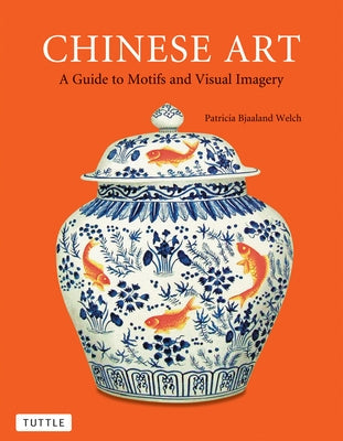 Chinese Art: A Guide to Motifs and Visual Imagery Paperback Tuttle Publishing