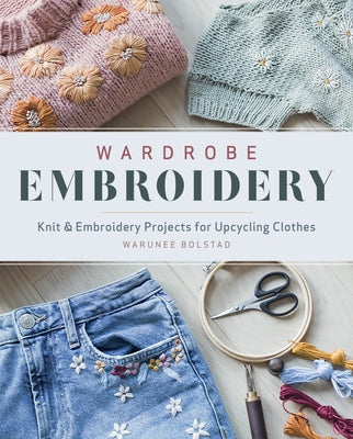 Wardrobe Embroidery: Knit & Embroidery Projects for Upcycling Clothes Zakka Workshop