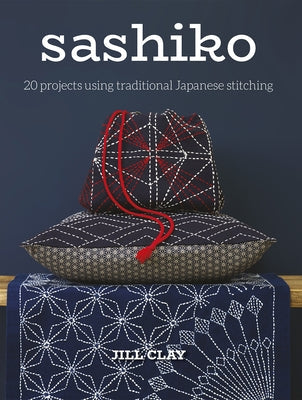 Sashiko: 20 Projects Using Traditional Japanese Stitching GMC Publications