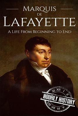 Marquis de Lafayette: A Life From Beginning to End Paperback Createspace Independent Publishing Platform