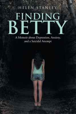 Finding Betty: A Memoir About Depression, Anxiety, and a Suicidal Attempt Paperback Xlibris Us