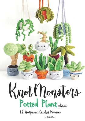Knotmonsters: Potted Plants edition: 12 Amigurumi Crochet Patterns Paperback Independently Published