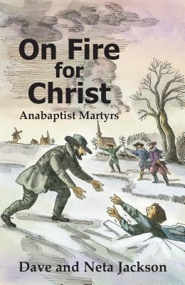 On Fire for Christ: Stories of Anabaptist Martyrs Paperback Herald Press (VA)