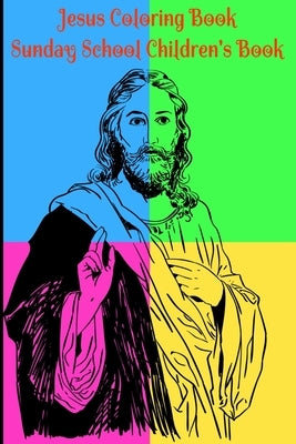 Jesus Coloring Book for Kids Sunday School Children's Book: Beginner's Journey Adventure in Bible Coloring: Adults or Children who love to Color, Pain Paperback Independently Published