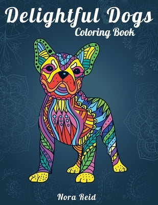 Delightful Dogs Coloring Book: Creative Relaxation, Mindfulness & Meditation For Adults Paperback Alex Gibbons