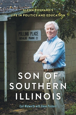 Son of Southern Illinois: Glenn Poshard's Life in Politics and Education Paperback Southern Illinois University Press