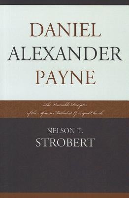 Daniel Alexander Payne: The Venerable Preceptor of the African Methodist Episcopal Church Paperback University Press of America