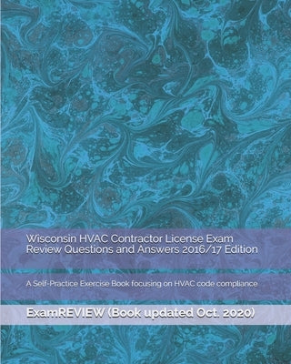 Wisconsin HVAC Contractor License Exam Review Questions and Answers 2016/17 Edition: A Self-Practice Exercise Book focusing on HVAC code compliance Paperback Createspace Independent Publishing Platform
