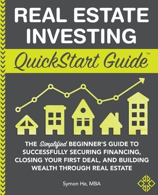 Real Estate Investing QuickStart Guide: The Simplified Beginner's Guide to Successfully Securing Financing, Closing Your First Deal, and Building Weal Paperback Clydebank Media LLC