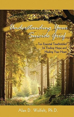 Understanding Your Suicide Grief: Ten Essential Touchstones for Finding Hope and Healing Your Heart Companion Press (CO)
