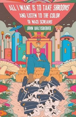 All I Want is to Take Shrooms and Listen to the Color of Nazi Screams Paperback Planet Bizarro