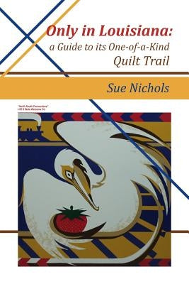 Only in Louisiana: A Guide to One-of-a-Kind Quilt Trail Paperback Dorrance Publishing Co.
