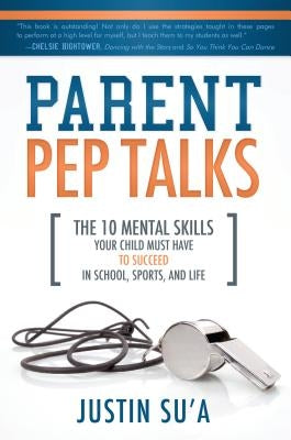 Parent Pep Talks: The 10 Mental Skills Your Child Must Have to Succeed in School, Sports, and Life Plain Sight Publishing