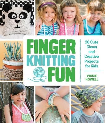 Finger Knitting Fun: 28 Cute, Clever, and Creative Projects for Kids Quarry Books