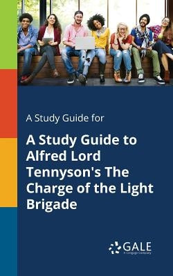 A Study Guide for A Study Guide to Alfred Lord Tennyson's The Charge of the Light Brigade Paperback Gale, Study Guides