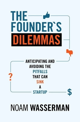 The Founder's Dilemmas: Anticipating and Avoiding the Pitfalls That Can Sink a Startup Paperback Princeton University Press