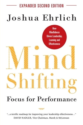 Mindshifting: Focus for Performance: How Mindfulness Drives Leadership, Learning and Effectiveness by Ehrlich, Joshua