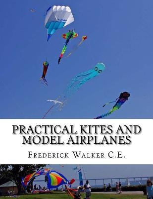 Practical Kites and Model Airplanes: How To Make and Work Them Paperback Createspace Independent Publishing Platform