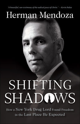 Shifting Shadows: How a New York Drug Lord Found Freedom in the Last Place He Expected Paperback Bethany House Publishers