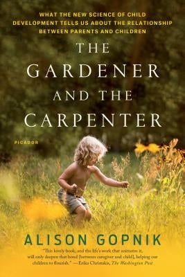 The Gardener and the Carpenter: What the New Science of Child Development Tells Us about the Relationship Between Parents and Children Paperback Picador USA