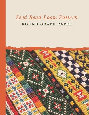Seed Bead Loom Pattern Round Graph Paper: Bonus Materials List Sheets Included for Each Grid Graph Pattern Design Paperback Independently Published