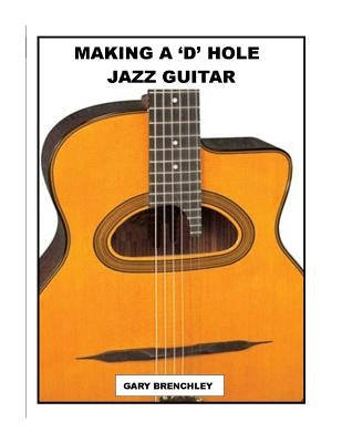 Making a 'D' Hole Jazz Guitar Paperback Createspace Independent Publishing Platform
