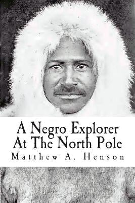 A Negro Explorer At The North Pole Paperback Createspace Independent Publishing Platform
