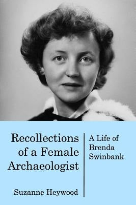 Recollections of a Female Archaeologist: A life of Brenda Swinbank Paperback Blurb