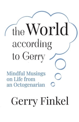 The World According to Gerry: Mindful Musings on Life from an Octogenarian Paperback Mindful Musings Books