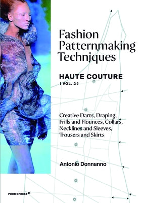 Fashion Patternmaking Techniques - Haute Couture [Vol. 2]: Creative Darts, Draping, Frills and Flounces, Collars, Necklines and Sleeves, Trousers and Paperback Promopress