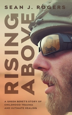 Rising Above: A Green Beret's Story of Childhood Trauma and Ultimate Healing Houndstooth Press
