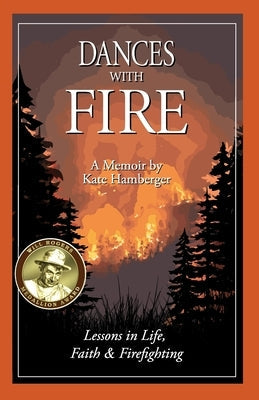 Dances with Fire: Lessons in Life, Faith & Firefighting by Hamberger, Kate