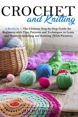 Crochet and Knitting: 2 Books in 1: The Ultimate Step-by-Step Guide for Beginners with Tips, Patterns and Techniques to Learn and Master Cro Paperback Independently Published