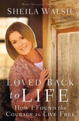 Loved Back to Life: How I Found the Courage to Live Free Paperback Thomas Nelson