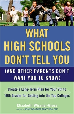 What High Schools Don't Tell You (and Other Parents Don't Want You Toknow): Create a Long-Term Plan for Your 7th to 10th Grader for Getting Into the T Paperback Plume Books