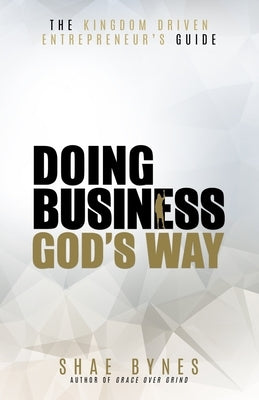 The Kingdom Driven Entrepreneur's Guide: Doing Business God's Way Paperback Kingdom Driven Publishing