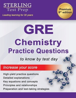 Sterling Test Prep GRE Chemistry Practice Questions: High Yield GRE Chemistry Questions with Detailed Explanations Paperback Sterling Education