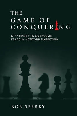 The Game of Conquering: Strategies To Overcome Fears In Network Marketing Paperback Rob Sperry
