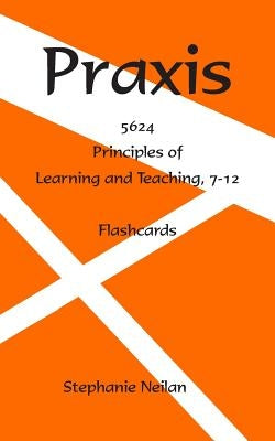 Praxis Flash Cards: Principles of Learning and Teaching, 7-12, 5624 Paperback Independently Published