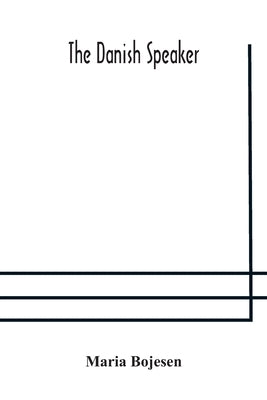 The Danish speaker: pronunciation of the Danish language, vocabulary, dialogues, and idioms, for the use of students and travellers in Den Paperback Alpha Edition