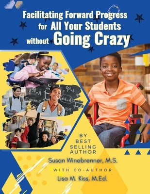 Facilitating Forward Progress For All Your Students Without Going Crazy Paperback Susan Winebrenner and Lisa Kiss