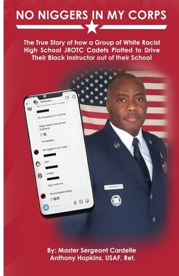 No Niggers In My Corps: The True Story of how a Group of White Racist High School JROTC Cadets Plotted to Drive Their Black Instructor out of Paperback Gwn Publishing