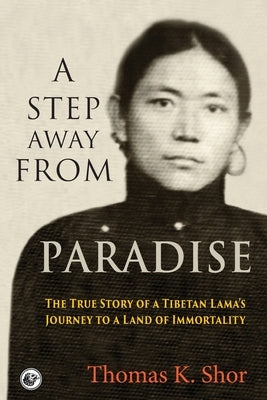 A Step Away from Paradise: The True Story of a Tibetan Lama's Journey to a Land of Immortality City Lion Press