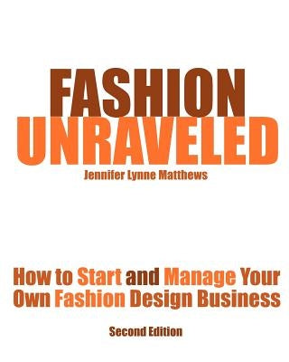 Fashion Unraveled - Second Edition: How to Start and Manage Your Own Fashion (or Craft) Design Business Paperback East Bay Fashion Resource