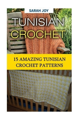 Tunisian Crochet: 15 Amazing Tunisian Crochet Patterns Paperback Createspace Independent Publishing Platform
