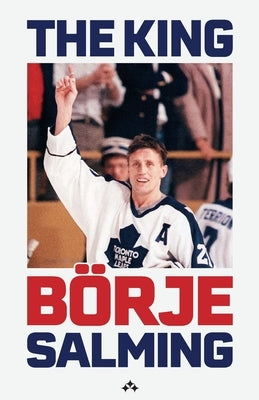 The King: The story of Börje Salming by Salming, Börje