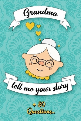 Grandma Tell Me Your Story: Book to be completed by your Grandmother - More than 80 questions to find out about her life - Space to write, paste p Paperback Independently Published