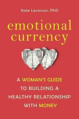 Emotional Currency: A Woman's Guide to Building a Healthy Relationship with Money Paperback Celestial Arts